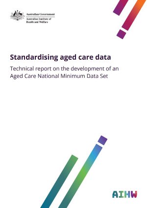 Standardising aged care data: technical report on the development of an Aged Care National Minimum Data Set